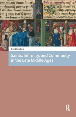 Jenni Kuuliala - Saints, Infirmity, and Community in the Late Middle Ages, Inbunden