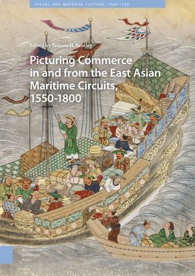 Tamara H. Bentley, Tamara H Bentley - Picturing Commerce in and from the East Asian Maritime Circuits, 1550-1800, Inbunden