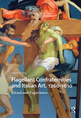 Andrew Chen - Flagellant Confraternities and Italian Art, 1260-1610, Inbunden