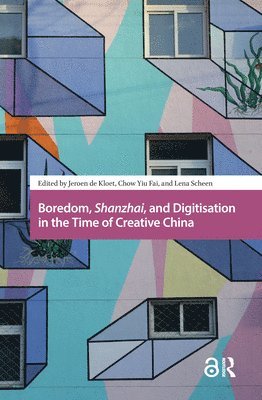 Jeroen de Kloet, Yiu Fai Chow, Lena Scheen - Boredom, Shanzhai, and Digitisation in the Time of Creative China, Inbunden