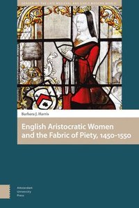 bokomslag English Aristocratic Women and the Fabric of Piety, 1450-1550