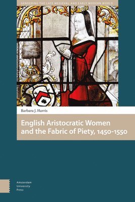 English Aristocratic Women and the Fabric of Piety, 1450-1550 1