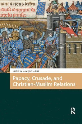 Jessalynn Bird - Papacy, Crusade, and Christian-Muslim Relations, Inbunden