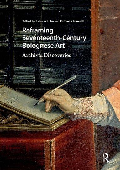 Babette Bohn - Reframing Seventeenth-Century Bolognese Art, Inbunden