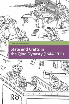 Christine Moll-Murata - State and Crafts in the Qing Dynasty (1644-1911), Inbunden
