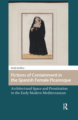 Emily Kuffner - Fictions of Containment in the Spanish Female Picaresque, Inbunden