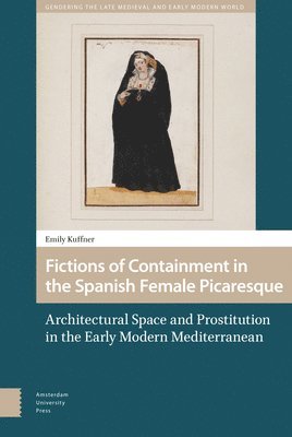 Emily Kuffner - Fictions of Containment in the Spanish Female Picaresque, Inbunden