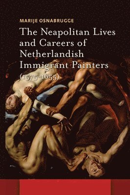 Marije Osnabrugge - Neapolitan Lives and Careers of Netherlandish Immigrant Painters (1575-1655), Inbunden