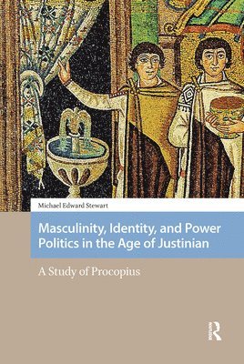 Michael Stewart - Masculinity, Identity, and Power Politics in the Age of Justinian, Inbunden