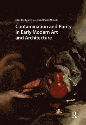 Lauren Jacobi, Daniel Zolli - Contamination and Purity in Early Modern Art and Architecture, Inbunden