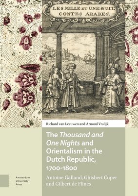 The Thousand and One Nights and Orientalism in the Dutch Republic, 1700-1800 1