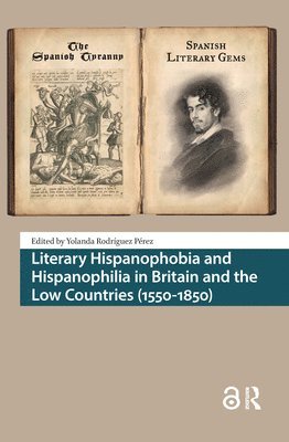 Yolanda Rodríguez Pérez - Literary Hispanophobia and Hispanophilia in Britain and the Low Countries (1550-1850), Inbunden