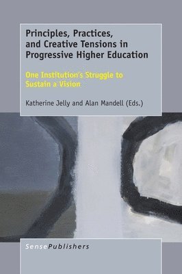 Principles, Practices, and Creative Tensions in Progressive Higher Education 1