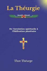 bokomslag La Théurgie: De l'involution spirituelle à l'Édification planétaire
