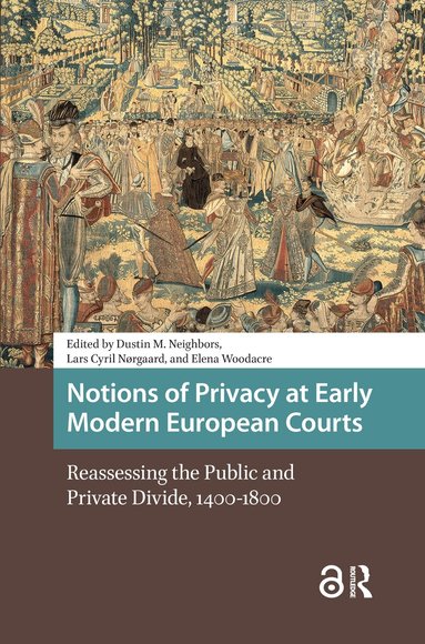 Dustin M. Neighbors, Lars Cyril Nørgaard, Elena Woodacre - Notions of Privacy at Early Modern European Courts, Inbunden