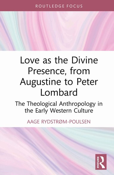 Aage Rydstrøm-Poulsen - Love as the Divine Presence, from Augustine to Peter Lombard, Inbunden