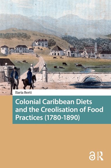 Ilaria Berti - Colonial Caribbean Diets and the Creolisation of Food Practices (1780-1890), Inbunden