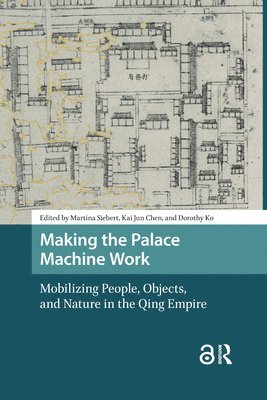 Martina Siebert, Kai Jun Chen, Dorothy Ko - Making the Palace Machine Work: Mobilizing People, Objects, and Nature in the Qing Empire, Inbunden