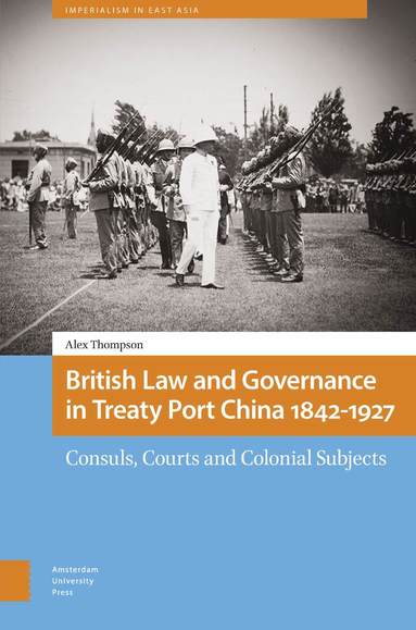 Alexander Thompson - British Law and Governance in Treaty Port China 1842-1927, Inbunden