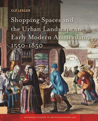 bokomslag Shopping Spaces and the Urban Landscape in Early Modern Amsterdam, 1550-1850