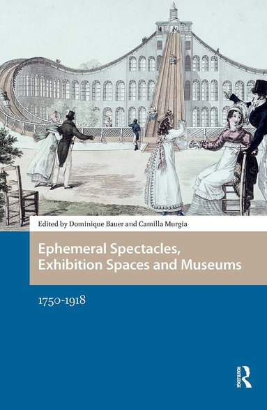 Dominique Bauer, Camilla Murgia - Ephemeral Spectacles, Exhibition Spaces and Museums, Inbunden