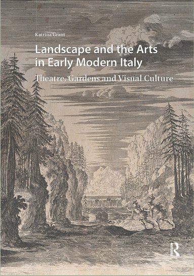 Katrina Grant - Landscape and the Arts in Early Modern Italy, Inbunden