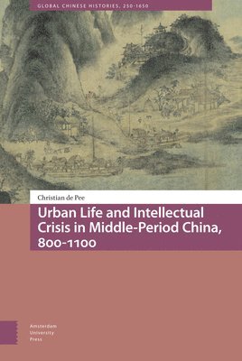 Urban Life and Intellectual Crisis in Middle-Period China, 800-1100 1