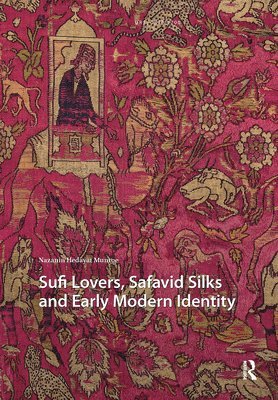 Nazanin Hedayat Munroe - Sufi Lovers, Safavid Silks and Early Modern Identity, Inbunden