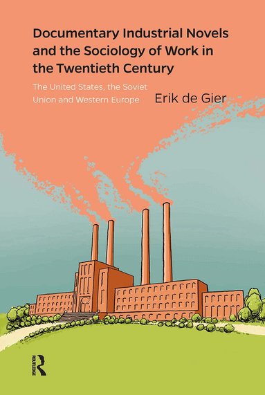 Erik de Gier - Documentary Industrial Novels and the Sociology of Work in the Twentieth Century, Inbunden