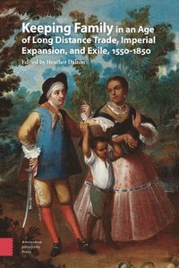 bokomslag Keeping Family in an Age of Long Distance Trade, Imperial Expansion, and Exile, 1550-1850