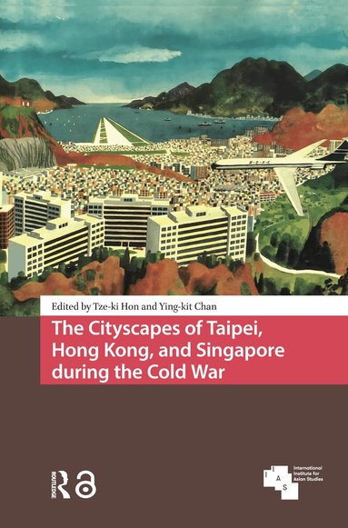 Tze-ki Hon, Ying-kit Chan - Cityscapes of Taipei, Hong Kong, and Singapore during the Cold War, Inbunden
