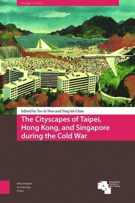 bokomslag The Cityscapes of Taipei, Hong Kong, and Singapore during the Cold War