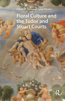 Susannah Lyon-Whaley - Floral Culture and the Tudor and Stuart Courts, Inbunden