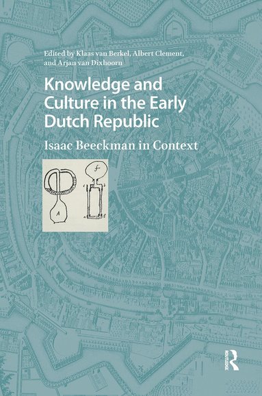 Klaas van Berkel, Albert Clement, Arjan van Dixhoorn - Knowledge and Culture in the Early Dutch Republic, Inbunden