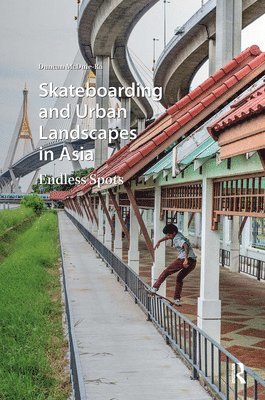 Duncan McDuie-Ra - Skateboarding and Urban Landscapes in Asia, Inbunden