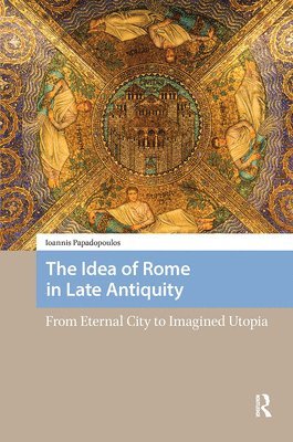 Ioannis Papadopoulos - Idea of Rome in Late Antiquity, Inbunden