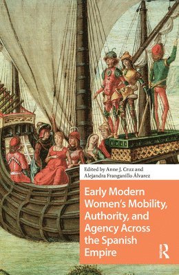 Anne Cruz, Alejandra Franganillo Álvarez - Early Modern Women's Mobility, Authority, and Agency Across the Spanish Empire, Inbunden