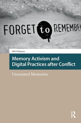 Orli Fridman - Memory Activism and Digital Practices after Conflict, Inbunden