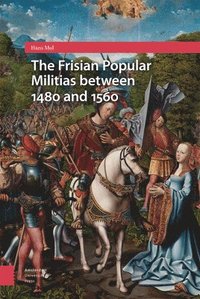 bokomslag The Frisian Popular Militias between 1480 and 1560