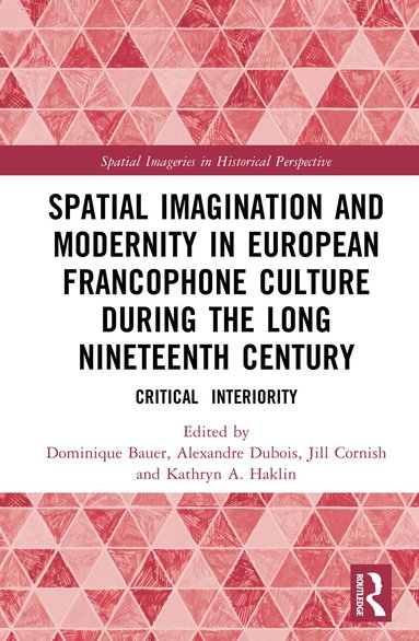 Dominique Bauer, Alexandre Dubois, Jill Cornish, Kathryn A. Haklin - Spatial Imagination and Modernity in European Francophone Culture During the Long Nineteenth Century, Inbunden