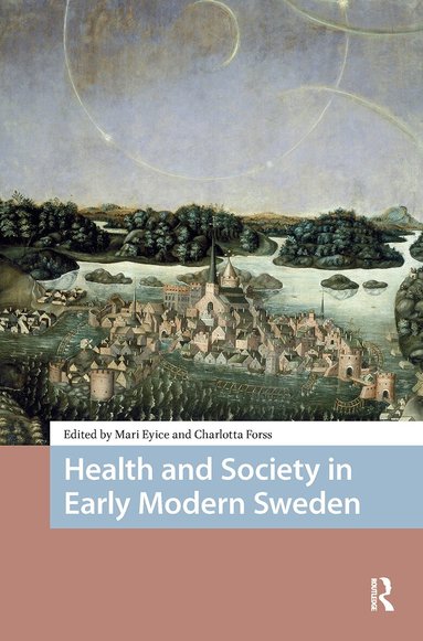 Mari Eyice, Charlotta Forss - Health and Society in Early Modern Sweden, Inbunden