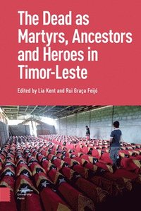 bokomslag The Dead as Ancestors, Martyrs, and Heroes in Timor-Leste