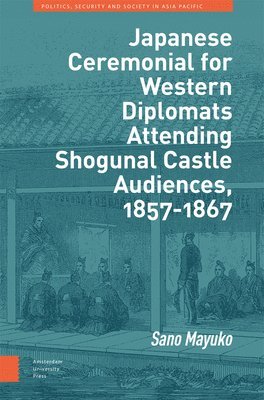 bokomslag Japanese Ceremonial for Western Diplomats Attending Shogunal Castle Audiences, 1857-1867