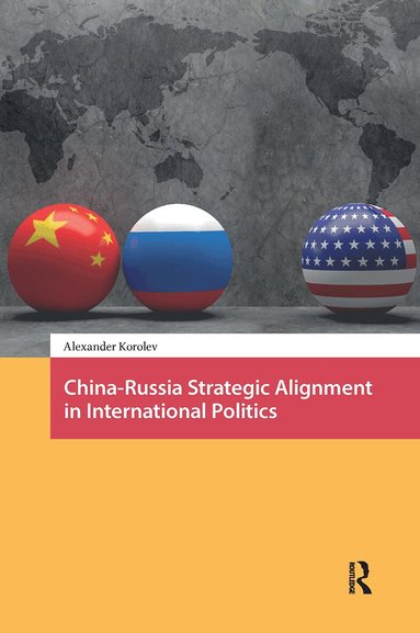 Alexander Korolev - China-Russia Strategic Alignment in International Politics, Inbunden