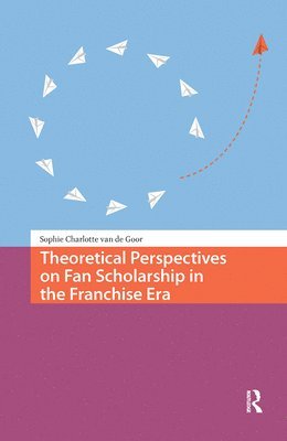 Sophie Charlotte van de Goor, Sophie Charlotte Goor - Theoretical Perspectives on Fan Scholarship in the Franchise Era, Inbunden