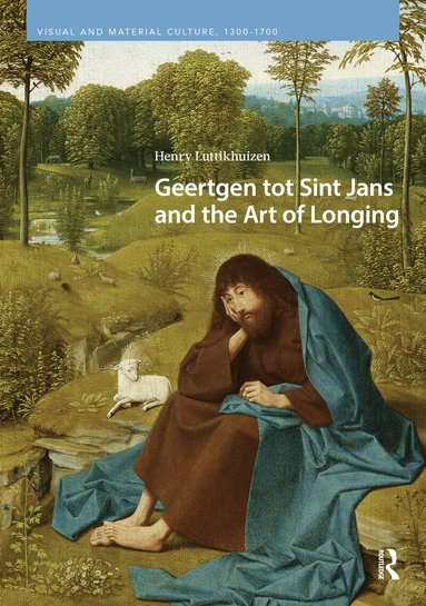 Henry Luttikhuizen - Geertgen tot Sint Jans and the Art of Longing, Inbunden