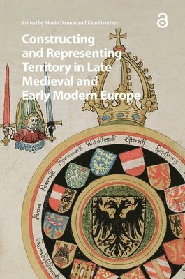 Mario Damen, Kim Overlaet - Constructing and Representing Territory in Late Medieval and Early Modern Europe, Inbunden