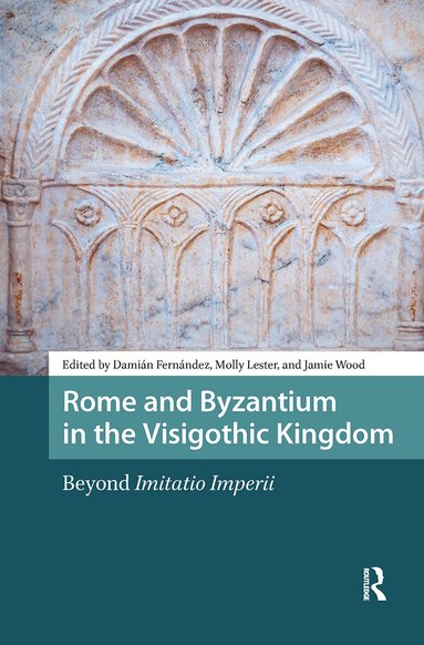Damián Fernández, Molly Lester, Jamie Wood - Rome and Byzantium in the Visigothic Kingdom, Inbunden