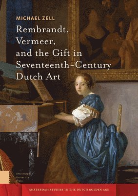 Michael Zell - Rembrandt, Vermeer, and the Gift in Seventeenth-Century Dutch Art, Inbunden