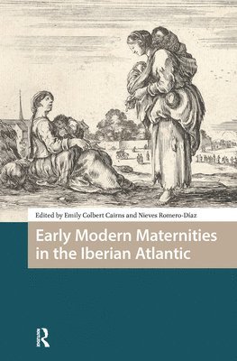 Emily Colbert Cairns, Nieves Romero-Diaz - Early Modern Maternities in the Iberian Atlantic, Inbunden